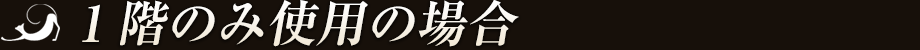 1階のみ使用の場合